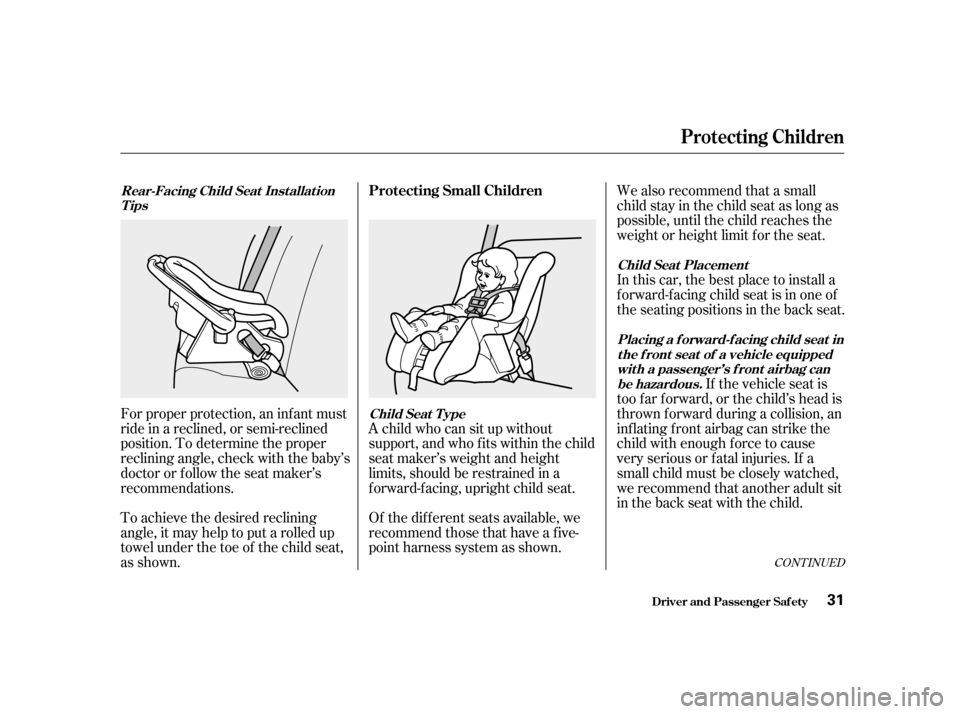 HONDA ACCORD 2001 CF / 6.G User Guide CONT INUED
To achieve the desired reclining 
angle, it may help to put a rolled up
towel under the toe of the child seat,
as shown.
Forproperprotection,aninfantmust
ride in a reclined, or semi-recline