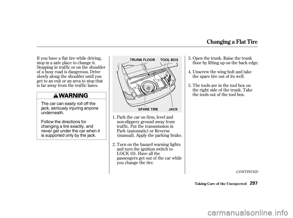 HONDA ACCORD 2001 CF / 6.G Owners Manual If you have a f lat tire while driving,
stop in a saf e place to change it.
Stopping in traf f ic or on the shoulder
of a busy road is dangerous. Drive
slowly along the shoulder until you
gettoanexit HONDA ACCORD 2001 CF / 6.G Owners Manual If you have a f lat tire while driving,
stop in a saf e place to change it.
Stopping in traf f ic or on the shoulder
of a busy road is dangerous. Drive
slowly along the shoulder until you
gettoanexit