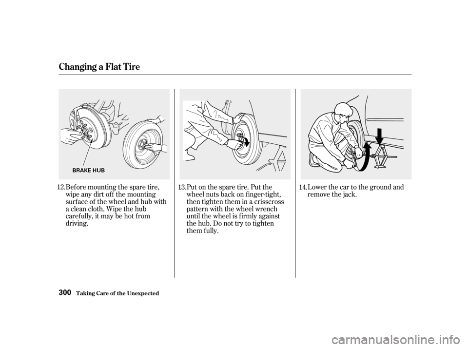 HONDA ACCORD 2001 CF / 6.G Owners Manual Put on the spare tire. Put the 
wheel nuts back on f inger-tight,
then tighten them in a crisscross
pattern with the wheel wrench
until the wheel is f irmly against
the hub. Do not try to tighten
them