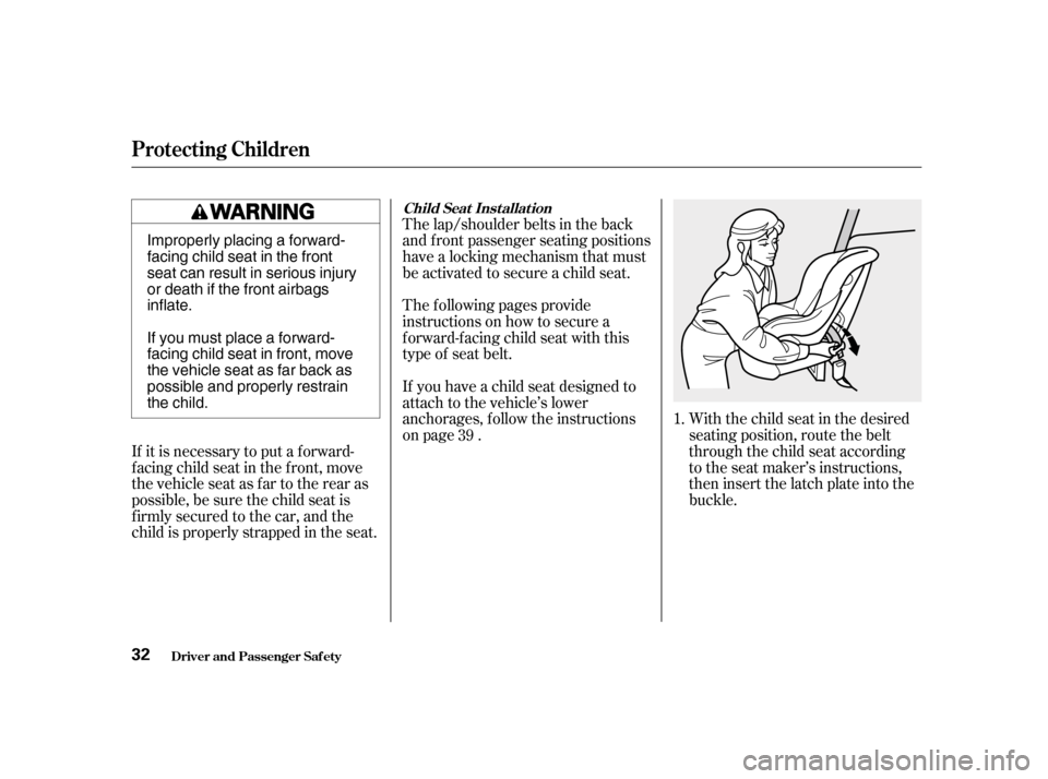 HONDA ACCORD 2001 CF / 6.G Owners Guide If it is necessary to put a f orward-
f acing child seat in the f ront, move
the vehicle seat as far to the rear as
possible, be sure the child seat is
f irmly secured to the car, and the
child is pr HONDA ACCORD 2001 CF / 6.G Owners Guide If it is necessary to put a f orward-
f acing child seat in the f ront, move
the vehicle seat as far to the rear as
possible, be sure the child seat is
f irmly secured to the car, and the
child is pr