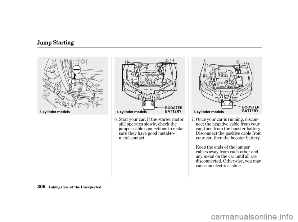 HONDA ACCORD 2001 CF / 6.G Owners Manual Start your car. If the starter motor 
still operates slowly, check the
jumper cable connections to make
sure they have good metal-to-
metal contact.Once your car is running, discon-
nectthenegativecab