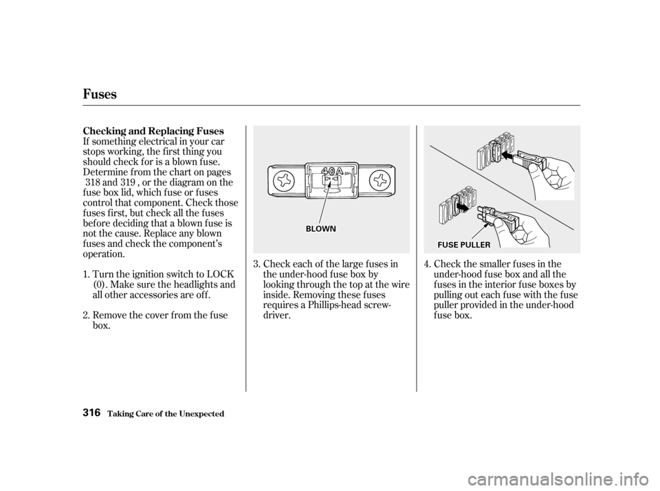 HONDA ACCORD 2001 CF / 6.G Owners Manual Turn the ignition switch to LOCK
(0). Make sure the headlights and
all other accessories are off.
Remove the cover f rom the f use
box.Check each of the large f uses in
the under-hood f use box by
HONDA ACCORD 2001 CF / 6.G Owners Manual Turn the ignition switch to LOCK
(0). Make sure the headlights and
all other accessories are off.
Remove the cover f rom the f use
box.Check each of the large f uses in
the under-hood f use box by