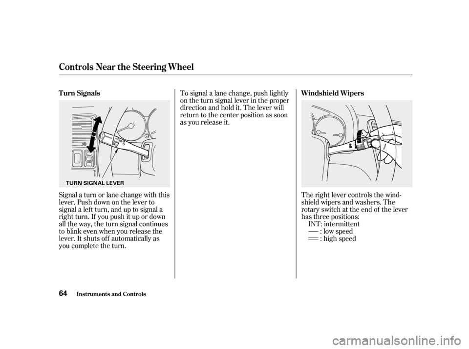 HONDA ACCORD 2001 CF / 6.G Owners Manual Signal a turn or lane change with this 
lever. Push down on the lever to
signal a lef t turn, and up to signal a
right turn. If you push it up or down
all the way, the turn signal continues
to blink e