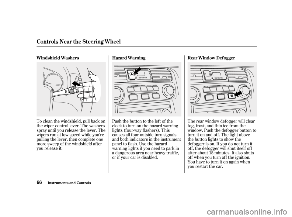 HONDA ACCORD 2001 CF / 6.G Owners Manual To clean the windshield, pull back on 
the wiper control lever. The washers
spray until you release the lever. The
wipers run at low speed while you’re
pulling the lever, then complete one
more swee