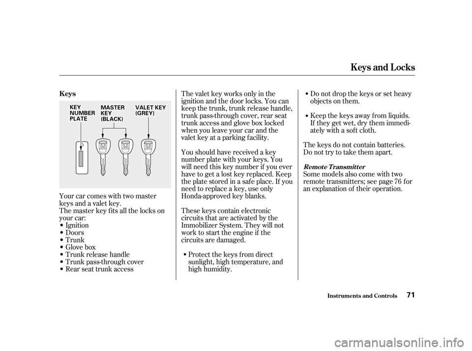 HONDA ACCORD 2001 CF / 6.G User Guide Youshouldhavereceivedakey 
number plate with your keys. You
will need this key number if you ever
have to get a lost key replaced. Keep
the plate stored in a saf e place. If you
need to replace a key,