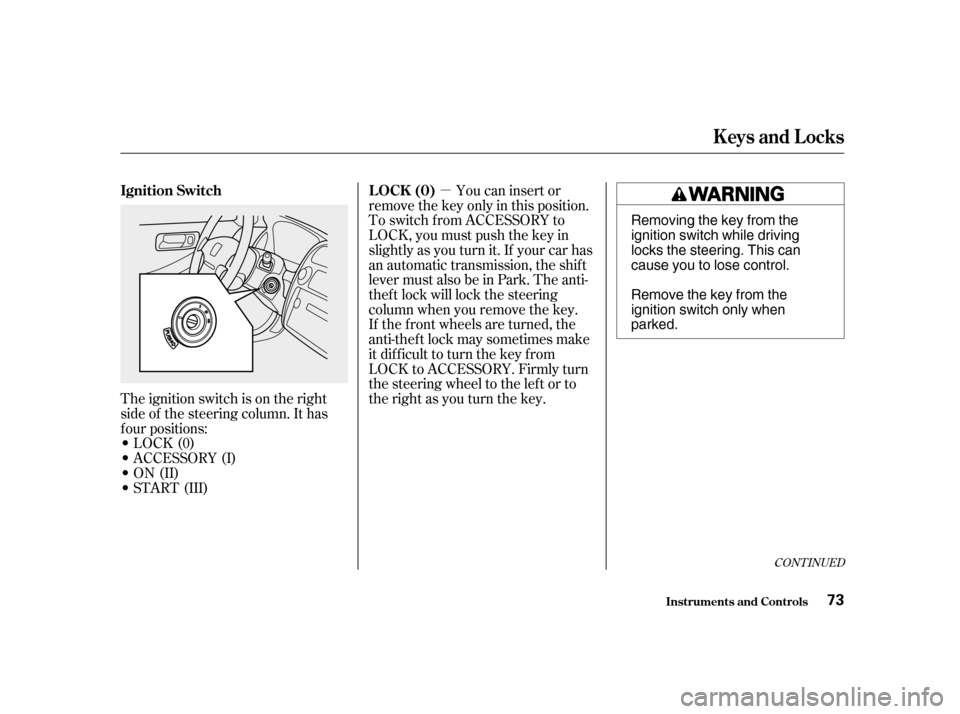 HONDA ACCORD 2001 CF / 6.G Manual PDF µ
The ignition switch is on the right 
side of the steering column. It has
f our positions:
LOCK(0)
 ACCESSORY (I)
 ON (II)
 START (III) If the f ront wheels are turned, the
anti-thef t lock may