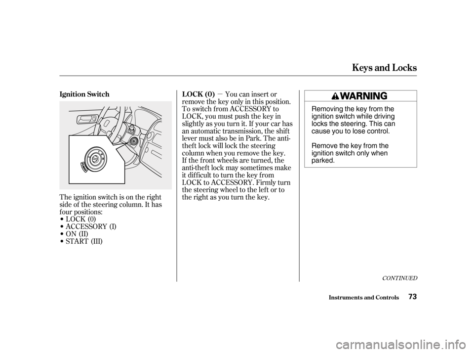 HONDA ACCORD 2001 CF / 6.G Owners Manual µ
The ignition switch is on the right 
side of the steering column. It has
f our positions:
LOCK(0)
 ACCESSORY (I)
 ON (II)
 START (III) If the f ront wheels are turned, the
anti-thef t lock may