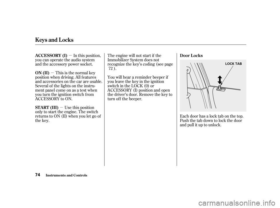 HONDA ACCORD 2001 CF / 6.G Manual PDF µ
µ
µ In this position,
you can operate the audio system 
and the accessory power socket.
Each door has a lock tab on the top.
Push the tab down to lock the door
andpullituptounlock.
This is the