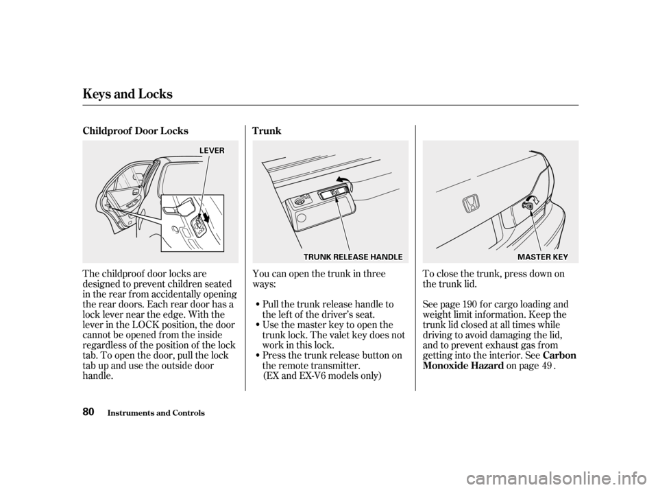 HONDA ACCORD 2001 CF / 6.G User Guide The childproof door locks are 
designed to prevent children seated
in the rear f rom accidentally opening
the rear doors. Each rear door has a
lock lever near the edge. With the
lever in the LOCK posi