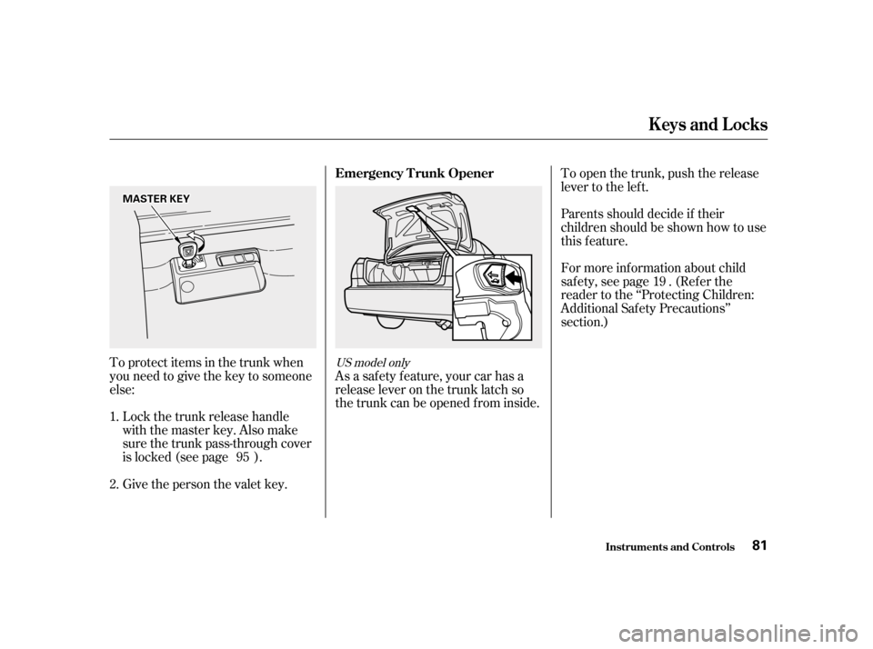 HONDA ACCORD 2001 CF / 6.G User Guide To protect items in the trunk when 
you need to give the key to someone
else:Lock the trunk release handle
with the master key. Also make
sure the trunk pass-through cover
is locked (see page ). 
Give