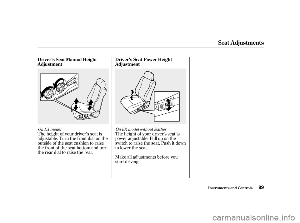 HONDA ACCORD 2001 CF / 6.G Owners Manual The height of your driver’s seat is 
adjustable. Turn the front dial on the
outside of the seat cushion to raise
the front of the seat bottom and turn
the rear dial to raise the rear.The height of y