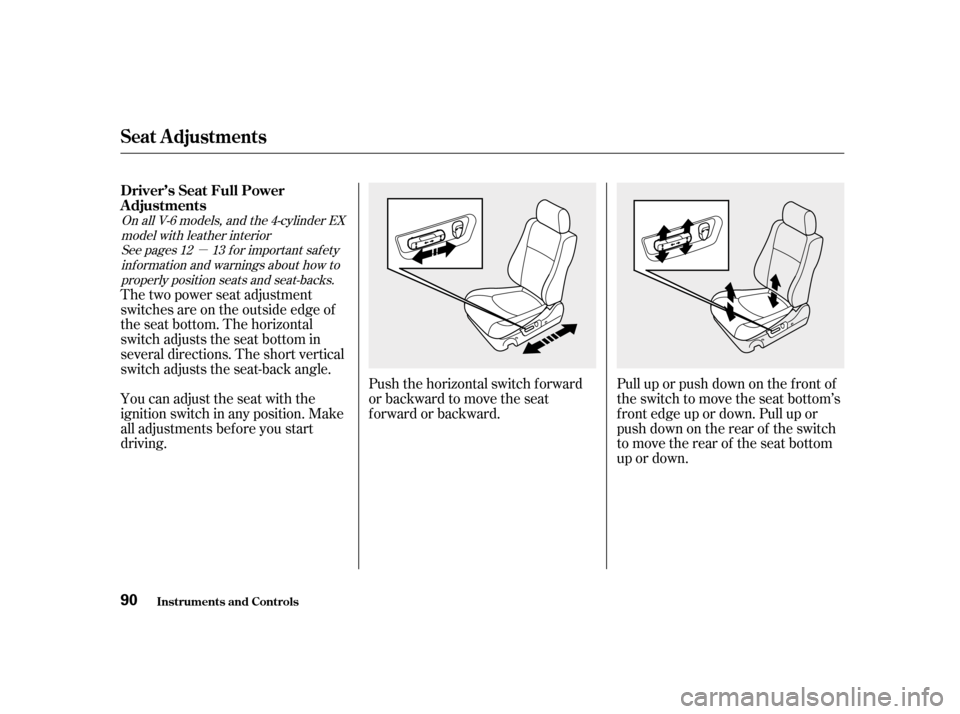 HONDA ACCORD 2001 CF / 6.G Owners Manual µ
Pull up or push down on the f ront of 
the switch to move the seat bottom’s
f ront edge up or down. Pull up or
push down on the rear of the switch
to move the rear of the seat bottom
up or down.