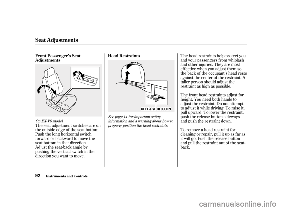 HONDA ACCORD 2001 CF / 6.G Owners Manual Adjust the seat-back angle by 
pushing the vertical switch in the
direction you want to move.
The seat adjustment switches are on
the outside edge of the seat bottom.
Push the long horizontal switch
f