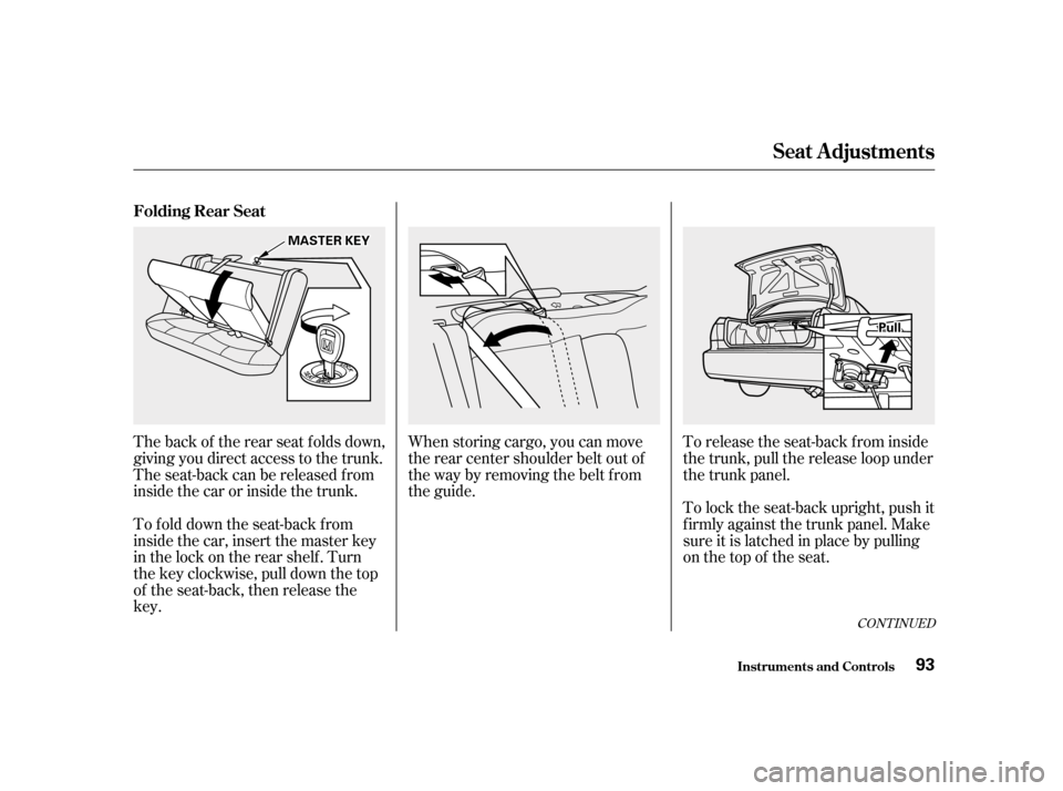 HONDA ACCORD 2001 CF / 6.G Owners Manual When storing cargo, you can move 
therearcentershoulderbeltoutof
the way by removing the belt f rom
the guide.To release the seat-back from inside
the trunk, pull the release loop under
the trunk pane