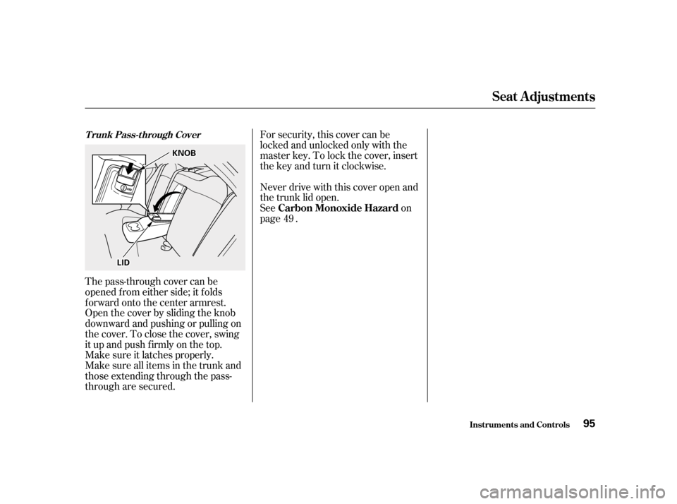HONDA ACCORD 2001 CF / 6.G User Guide For security, this cover can be 
locked and unlocked only with the
master key. To lock the cover, insert
thekeyandturnitclockwise.
The pass-through cover can be
opened f rom either side; it f olds
f o