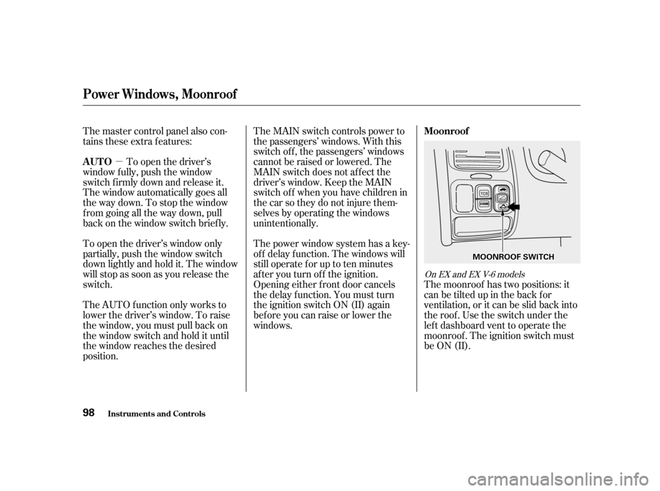 HONDA ACCORD 2001 CF / 6.G User Guide µThe power window system has a key- 
of f delay f unction. The windows will
stilloperateforuptotenminutes
after you turn off the ignition.
Opening either f ront door cancels
the delay function. You 