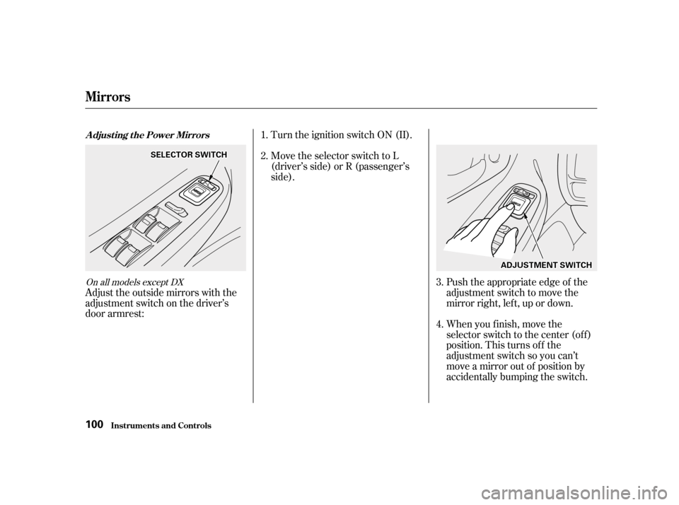 HONDA ACCORD 2001 CF / 6.G Owners Manual Push the appropriate edge of the 
adjustment switch to move the
mirror right, lef t, up or down.
Turn the ignition switch ON (II). 
Move the selector switch to L 
(driver’s side) or R (passenger’s