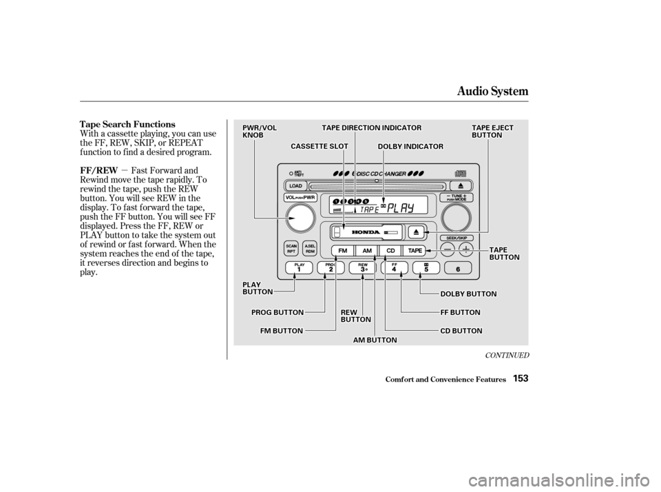 HONDA ACCORD 2002 CL7 / 7.G Owners Manual µ
CONT INUED
With a cassette playing, you can use 
the FF, REW, SKIP, or REPEAT
f unction to f ind a desired program.Fast Forward and
Rewind move the tape rapidly. To
rewind the tape, push the REW
b