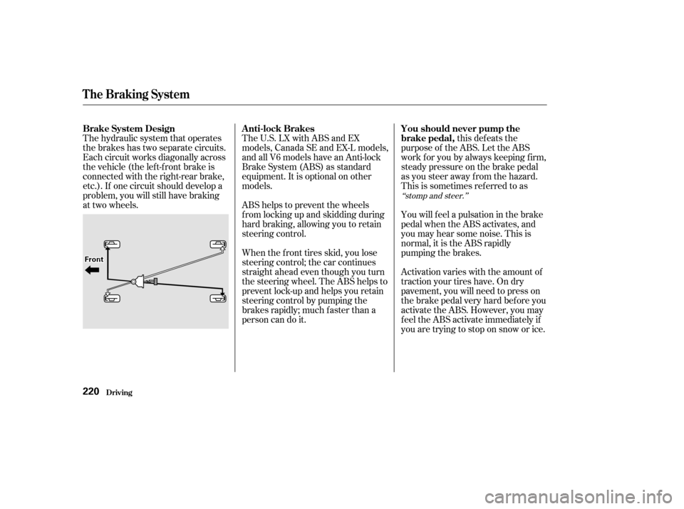 HONDA ACCORD 2002 CL7 / 7.G Owners Manual this defeats the
purpose of the ABS. Let the ABS 
work f or you by always keeping f irm,
steady pressure on the brake pedal
as you steer away from the hazard.
This is sometimes ref erred to as 
You wi