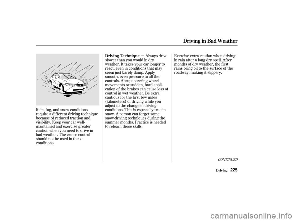 HONDA ACCORD 2002 CL7 / 7.G Owners Manual µ
CONT INUED
Rain, f og, and snow conditions 
require a dif f erent driving technique
because of reduced traction and
visibility. Keep your car well-
maintained and exercise greater
caution when you