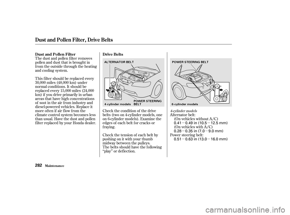 HONDA ACCORD 2002 CL7 / 7.G Owners Manual µµ
µµ µµ
Check the condition of the drive 
belts (two on 4-cylinder models, one
on 6-cylinder models). Examine the
edges of each belt for cracks or
f raying. (On vehicles with A/C)
(On veh