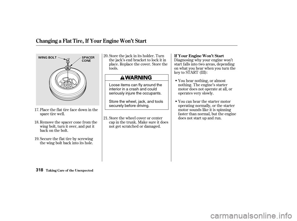 HONDA ACCORD 2002 CL7 / 7.G Owners Manual Store the wheel cover or center 
cap in the trunk. Make sure it does
not get scratched or damaged.
Store the jack in its holder. Turn
the jack’s end bracket to lock it in
place. Replace the cover. S