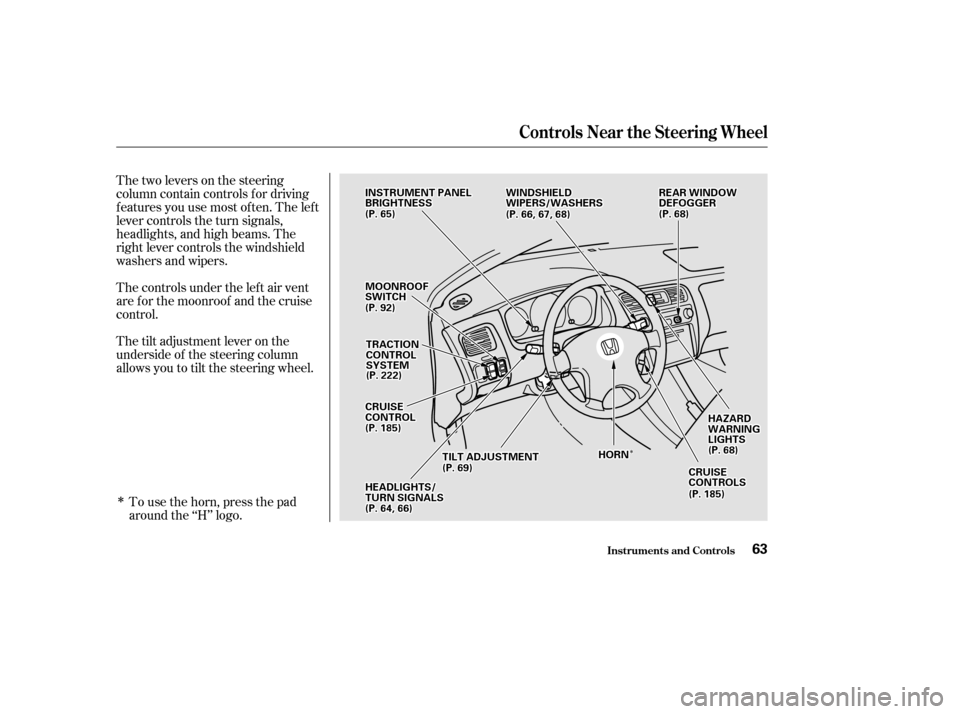 HONDA ACCORD 2002 CL7 / 7.G Owners Manual Î
ÎÎ
Thetwoleversonthesteering 
column contain controls f or driving
f eatures you use most of ten. The lef t
lever controls the turn signals,
headlights, and high beams. The
right lever control