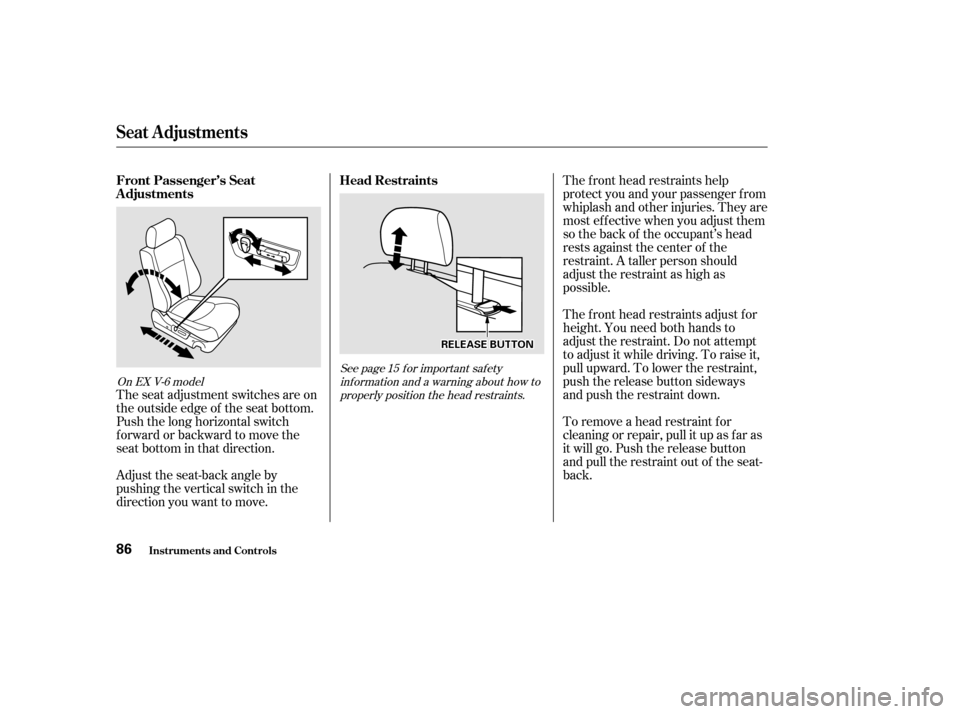 HONDA ACCORD 2002 CL7 / 7.G Owners Manual The seat adjustment switches are on 
the outside edge of the seat bottom.
Push the long horizontal switch
forward or backward to move the
seat bottom in that direction. 
Adjust the seat-back angle by 