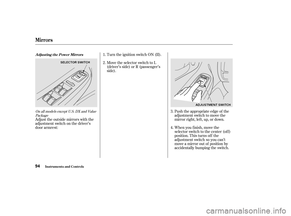 HONDA ACCORD 2002 CL7 / 7.G Repair Manual Push the appropriate edge of the 
adjustment switch to move the
mirrorright,left,up,ordown.
Turn the ignition switch ON (II). 
Move the selector switch to L 
(driver’s side) or R (passenger’s
side