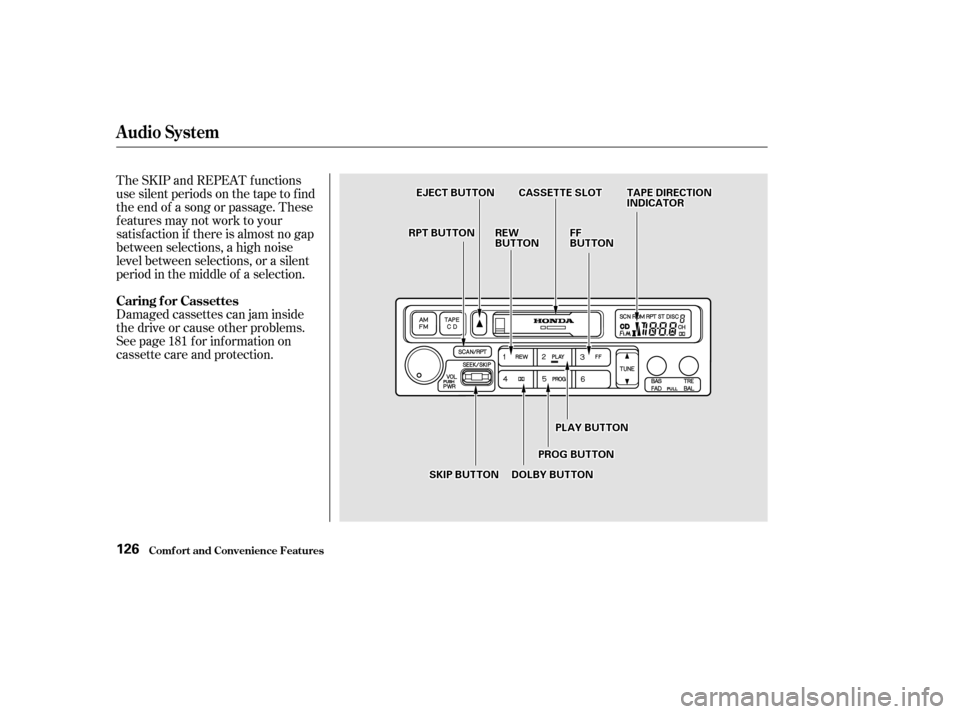 HONDA ACCORD 2002 CL7 / 7.G Manual Online Damaged cassettes can jam inside 
the drive or cause other problems.
See page for information on
cassette care and protection.
The SKIP and REPEAT f unctions
use silent periods on the tape to f ind
th