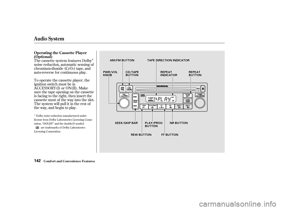 HONDA ACCORD 2002 CL7 / 7.G Owners Manual Î
Î
The cassette system f eatures Dolby 
noise reduction, automatic sensing of
chromium-dioxide (CrO ) tape, and
auto-reverse f or continuous play. 
To operate the cassette player, the 
ignition s