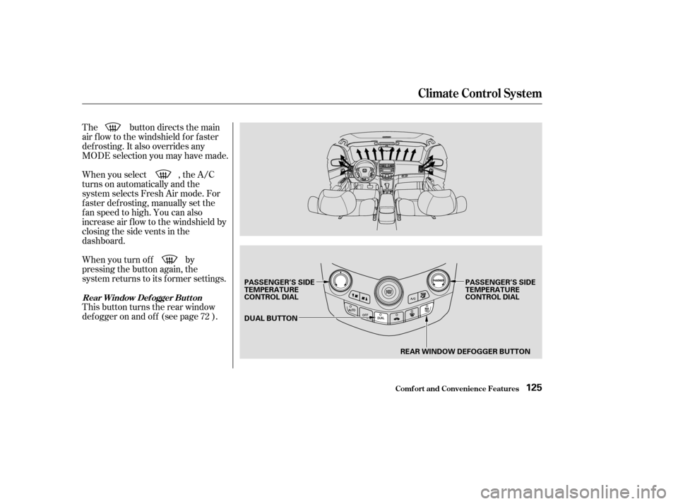 HONDA ACCORD 2003 CL7 / 7.G Owners Manual The button directs the main 
air f low to the windshield f or f aster
def rosting. It also overrides any
MODE selection you may have made. 
When you turn of f by 
pressing the button again, the
system