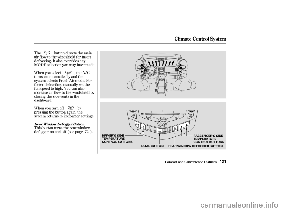 HONDA ACCORD 2003 CL7 / 7.G Owners Manual The button directs the main 
air f low to the windshield f or f aster
def rosting. It also overrides any
MODE selection you may have made. 
When you turn of f by 
pressing the button again, the
system