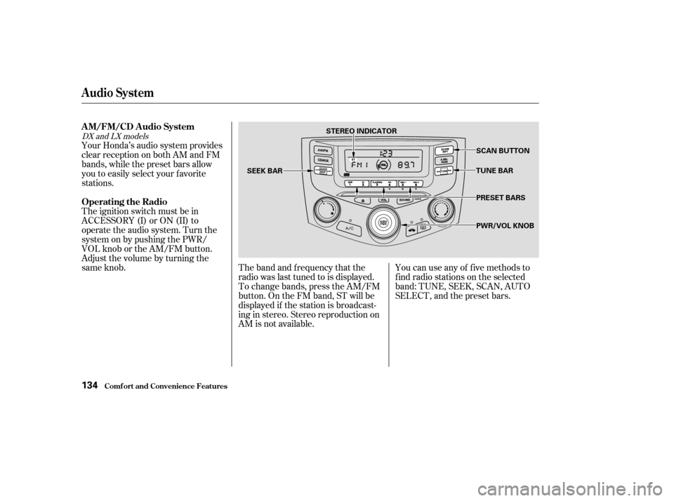 HONDA ACCORD 2003 CL7 / 7.G Owners Manual The band and f requency that the 
radio was last tuned to is displayed.
To change bands, press the AM/FM
button. On the FM band, ST will be
displayed if the station is broadcast-
ing in stereo. Stereo