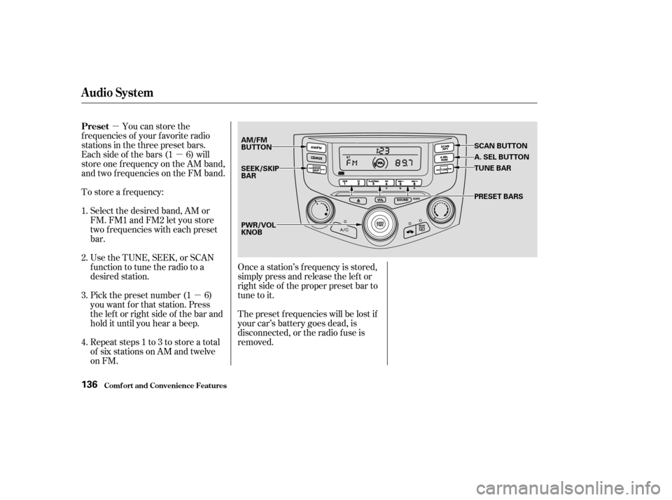 HONDA ACCORD 2003 CL7 / 7.G Owners Manual µµ
µ
To store a f requency:
UsetheTUNE,SEEK,orSCAN 
function to tune the radio to a
desired station. You can store the
f requencies of your f avorite radio
stations in the three preset bars.
Eac