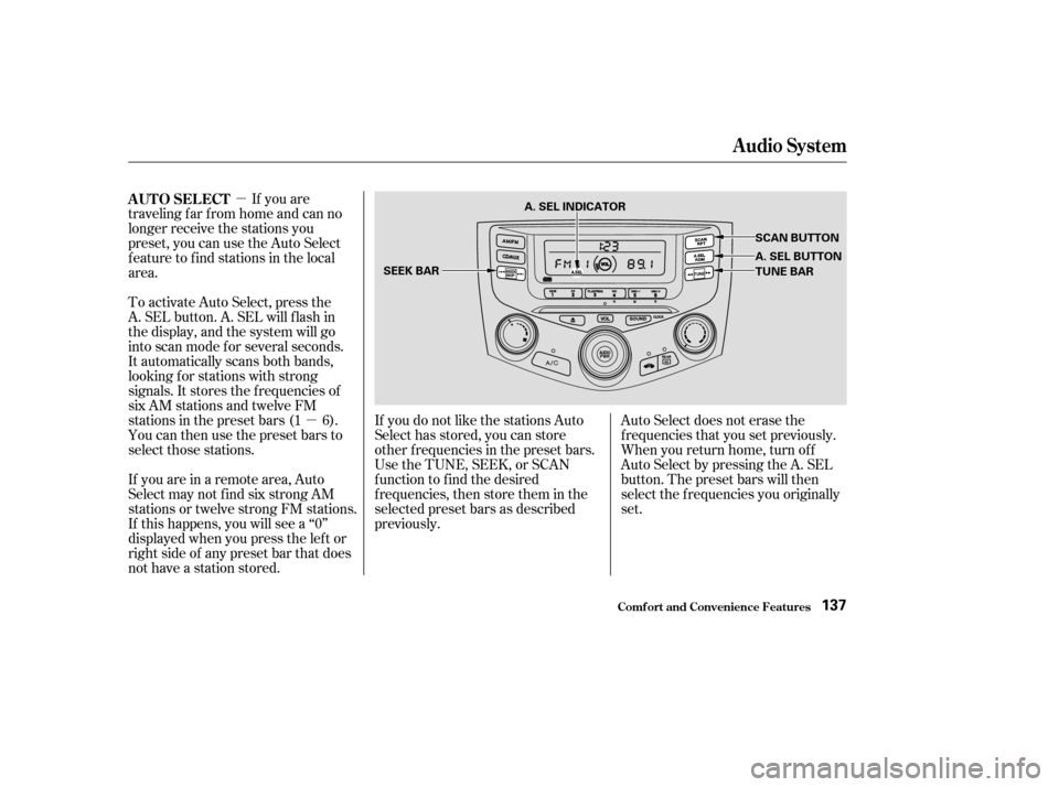 HONDA ACCORD 2003 CL7 / 7.G Owners Manual µµ
If you are
traveling far from home and can no 
longer receive the stations you
preset, you can use the Auto Select
feature to find stations in the local
area.
Auto Select does not erase the
f r