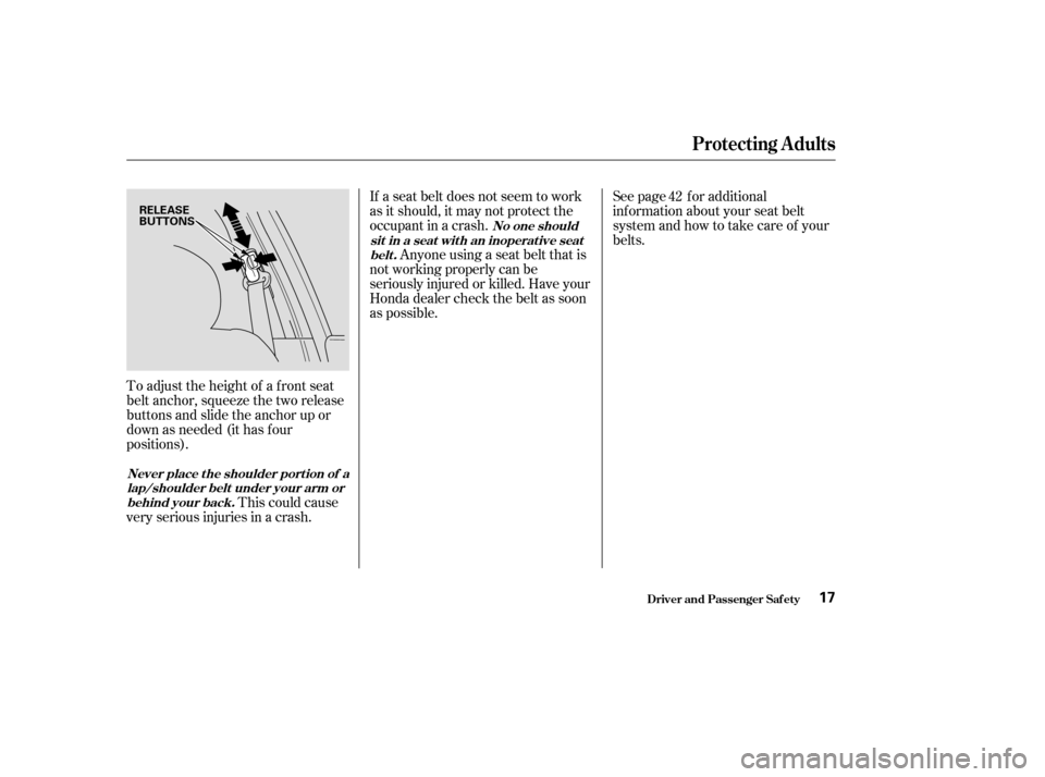 HONDA ACCORD 2003 CL7 / 7.G Owners Manual To adjust the height of a f ront seat 
belt anchor, squeeze the two release
buttons and slide the anchor up or
down as needed (it has f our
positions).This could cause
very serious injuries in a crash