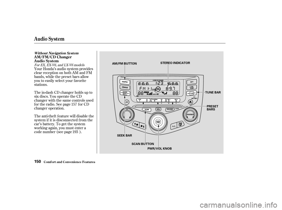 HONDA ACCORD 2003 CL7 / 7.G Owners Manual The in-dash CD changer holds up to 
six discs. You operate the CD
changer with the same controls used
f or the radio. See page f or CD
changer operation. 
The anti-thef t f eature will disable the 
sy