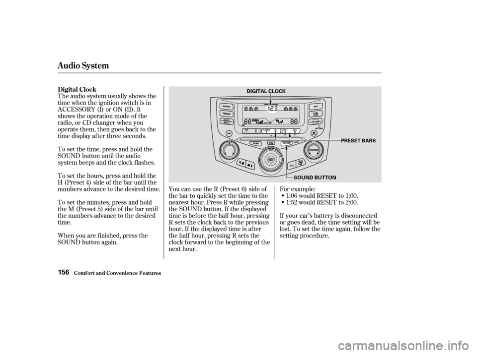 HONDA ACCORD 2003 CL7 / 7.G Owners Manual For example:1:06 would RESET to 1:00.
1:52 would RESET to 2:00.
If your car’s battery is disconnected
or goes dead, the time setting will be
lost. To set the time again, f ollow the
setting procedu HONDA ACCORD 2003 CL7 / 7.G Owners Manual For example:1:06 would RESET to 1:00.
1:52 would RESET to 2:00.
If your car’s battery is disconnected
or goes dead, the time setting will be
lost. To set the time again, f ollow the
setting procedu