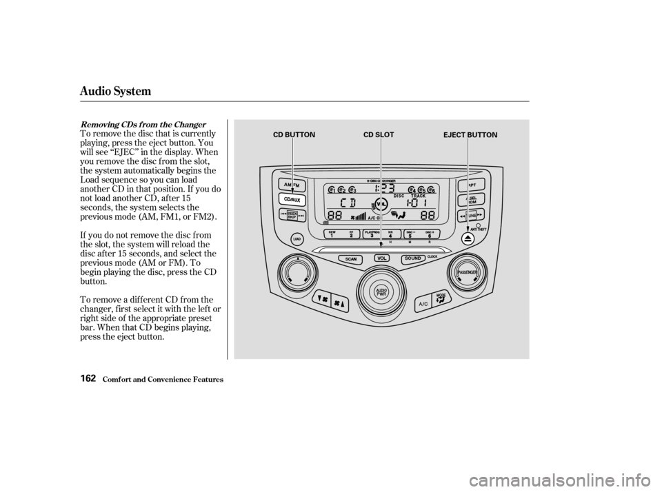 HONDA ACCORD 2003 CL7 / 7.G Owners Manual To remove the disc that is currently 
playing, press the eject button. You
will see ‘‘EJEC’’ in the display. When
you remove the disc f rom the slot,
the system automatically begins the
Load s