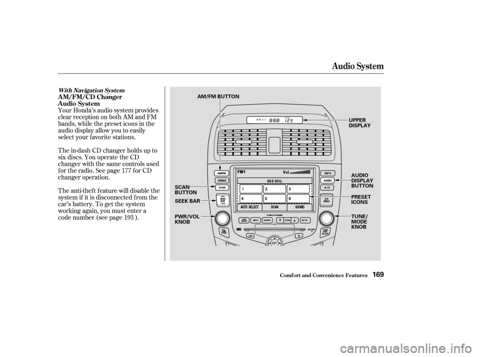 HONDA ACCORD 2003 CL7 / 7.G Owners Manual The in-dash CD changer holds up to 
six discs. You operate the CD
changer with the same controls used
f or the radio. See page f or CD
changer operation. 
The anti-thef t f eature will disable the 
sy