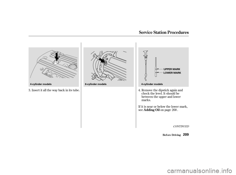 HONDA ACCORD 2003 CL7 / 7.G Owners Manual CONT INUED
Insert it all the way back in its tube.Remove the dipstick again and
check the level. It should be 
between the upper and lower
marks.
If it is near or below the lower mark,
see on page .
3