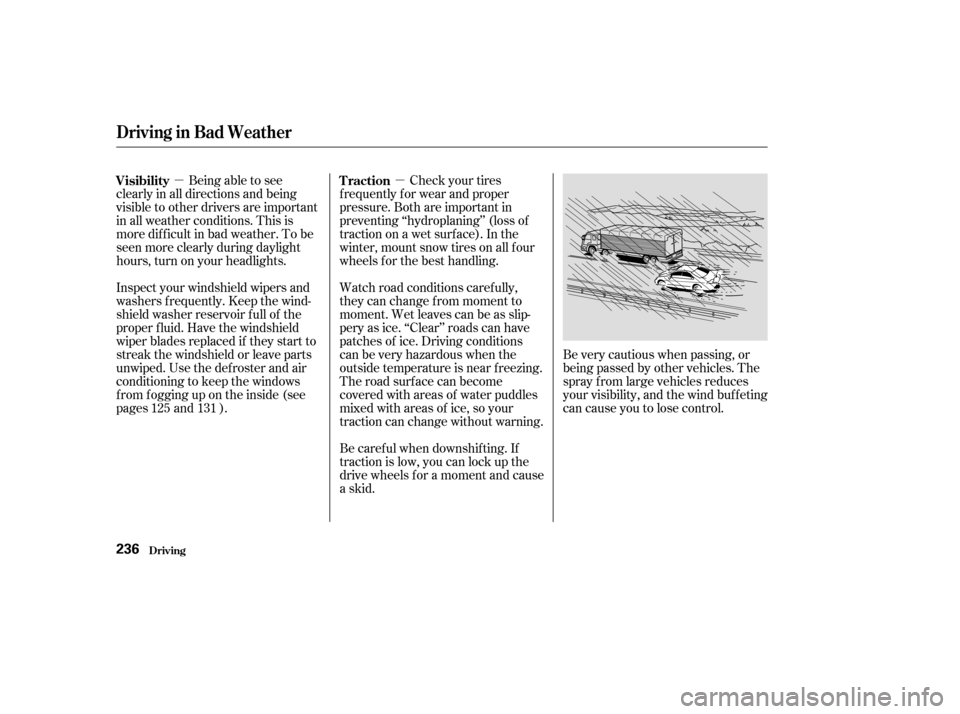 HONDA ACCORD 2003 CL7 / 7.G Owners Manual µµBeing able to see
clearly in all directions and being 
visible to other drivers are important
in all weather conditions. This is
more dif f icult in bad weather. To be
seen more clearly during d