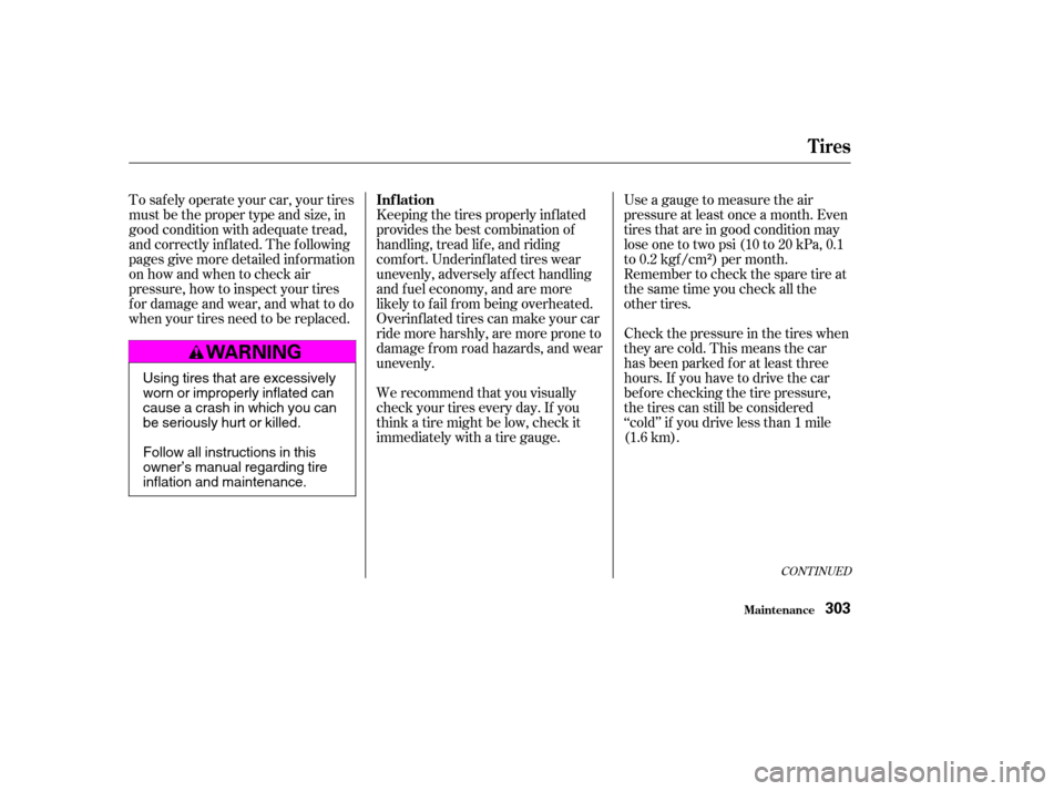 HONDA ACCORD 2003 CL7 / 7.G Service Manual Use a gauge to measure the air 
pressure at least once a month. Even
tires that are in good condition may
lose one to two psi (10 to 20 kPa, 0.1
to 0.2 kgf /cm ) per month.
Remember to check the spare