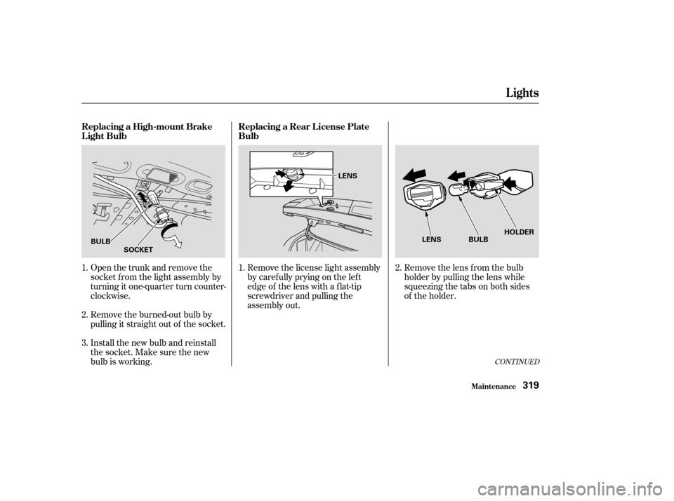 HONDA ACCORD 2003 CL7 / 7.G Owners Manual Open the trunk and remove the 
socket f rom the light assembly by
turning it one-quarter turn counter-
clockwise. 
Remove the burned-out bulb by 
pulling it straight out of the socket. 
Install the ne