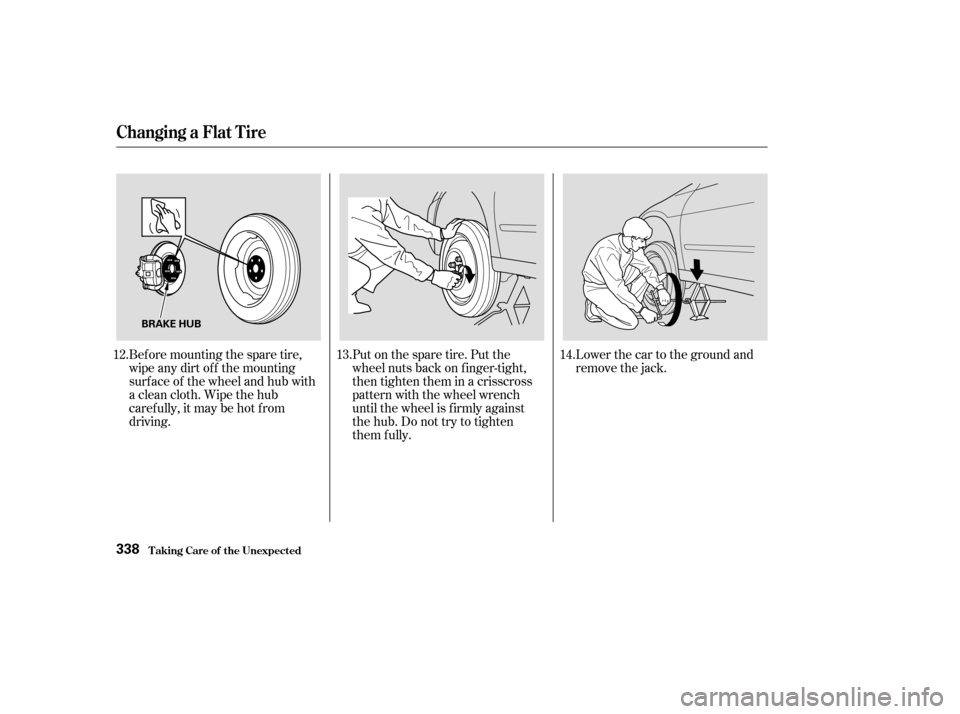 HONDA ACCORD 2003 CL7 / 7.G Owners Manual Put on the spare tire. Put the 
wheel nuts back on f inger-tight,
then tighten them in a crisscross
pattern with the wheel wrench
until the wheel is f irmly against
the hub. Do not try to tighten
them