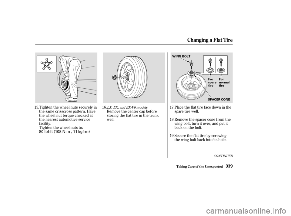 HONDA ACCORD 2003 CL7 / 7.G Owners Manual Tighten the wheel nuts securely in 
the same crisscross pattern. Have
the wheel nut torque checked at
the nearest automotive service
f acility.
Tighten the wheel nuts to:Remove the center cap before
s