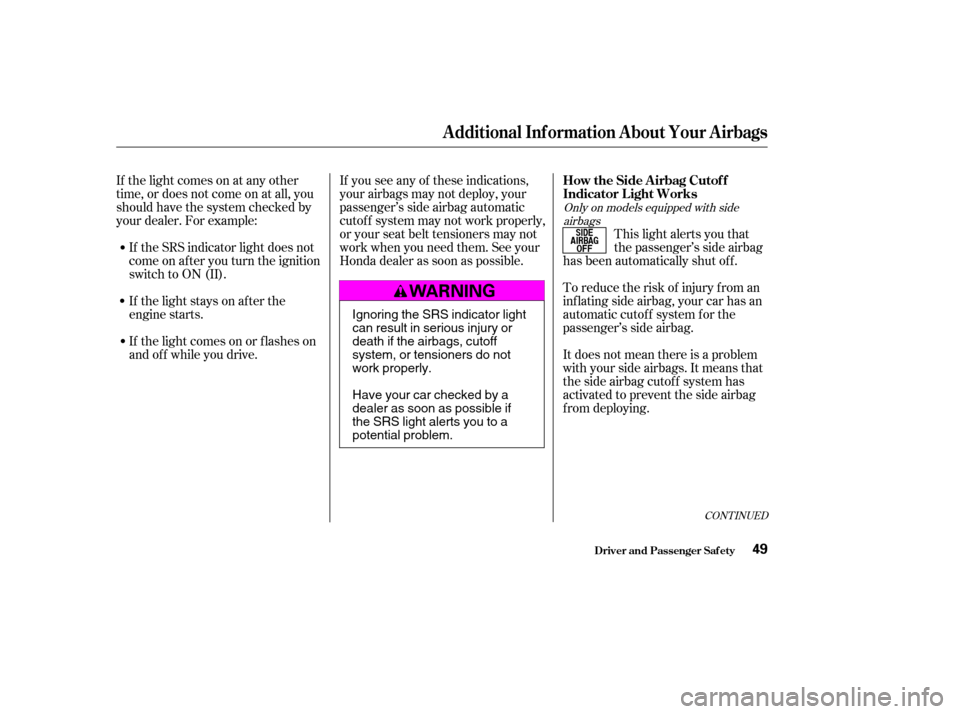 HONDA ACCORD 2003 CL7 / 7.G Service Manual CONT INUED
If you see any of these indications, 
your airbags may not deploy, your
passenger’s side airbag automatic
cutof f system may not work properly,
or your seat belt tensioners may not
work w