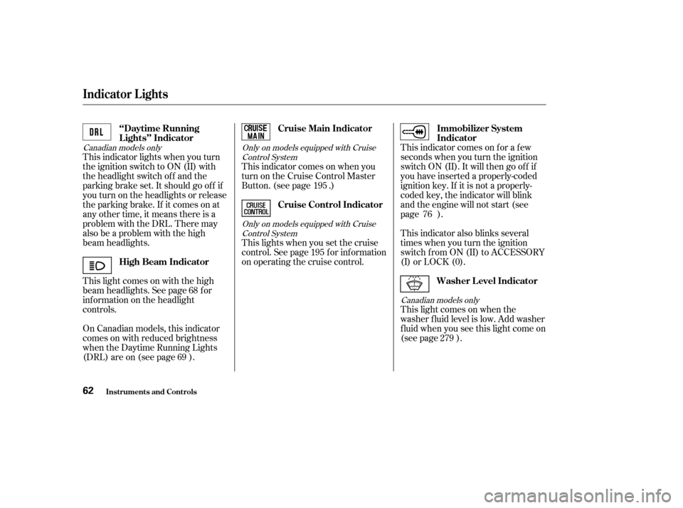 HONDA ACCORD 2003 CL7 / 7.G Owners Manual This indicator comes on f or a f ew 
seconds when you turn the ignition
switch ON (II). It will then go of f if
you have inserted a properly-coded
ignition key. If it is not a properly-
coded key, the