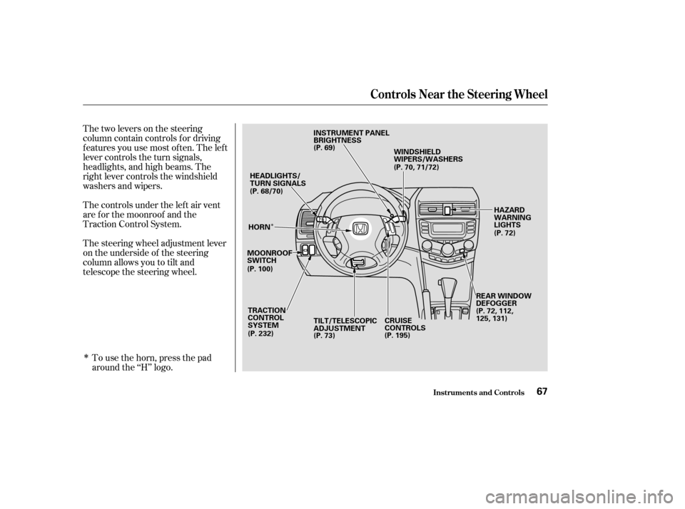 HONDA ACCORD 2003 CL7 / 7.G Owners Manual Î
Î
Thetwoleversonthesteering 
column contain controls f or driving
f eatures you use most of ten. The lef t
lever controls the turn signals,
headlights, and high beams. The
right lever controls t